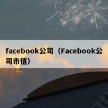 facebook公司（Facebook公司市值）