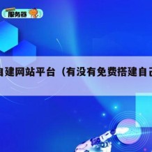 免费自建网站平台（有没有免费搭建自己网站的）