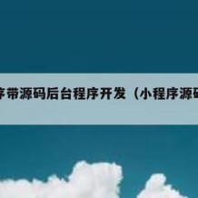 小程序带源码后台程序开发（小程序源码带后端）