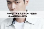 instagram免费点赞app下载软件（ins点赞是什么意思）