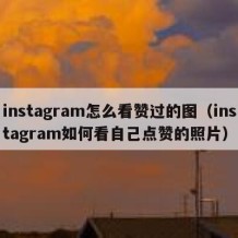 instagram怎么看赞过的图（instagram如何看自己点赞的照片）