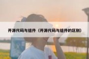 开源代码与组件（开源代码与组件的区别）