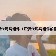 开源代码与组件（开源代码与组件的区别）