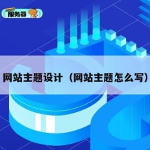 网站主题设计（网站主题怎么写）