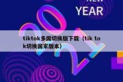 tiktok多国切换版下载（tik tok切换国家版本）