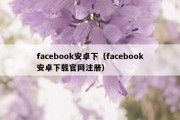 facebook安卓下（facebook安卓下载官网注册）