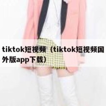 tiktok短视频（tiktok短视频国外版app下载）