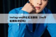 instagram评论无法删除（ins不能删除评论吗）