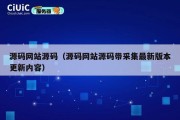 源码网站源码（源码网站源码带采集最新版本更新内容）