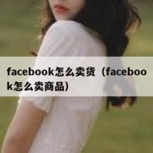 facebook怎么卖货（facebook怎么卖商品）