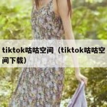 tiktok咕咕空间（tiktok咕咕空间下载）