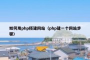 如何用php搭建网站（php建一个网站步骤）