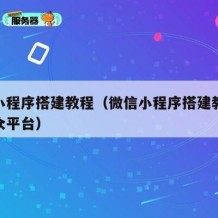 微信小程序搭建教程（微信小程序搭建教程微信公众平台）