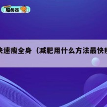 如何快速瘦全身（减肥用什么方法最快瘦全身）