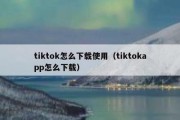 tiktok怎么下载使用（tiktokapp怎么下载）