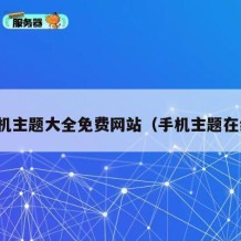 手机主题大全免费网站（手机主题在线）