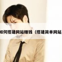 如何搭建网站赚钱（搭建简单网站）