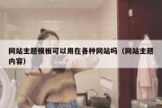 网站主题模板可以用在各种网站吗（网站主题内容）