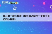 自己做一款小程序（如何自己制作一个属于自己的小程序）