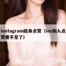 instagram隐身点赞（ins别人点赞看不见了）