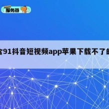 包含91抖音短视频app苹果下载不了的词条