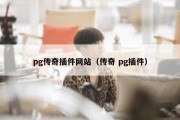 pg传奇插件网站（传奇 pg插件）