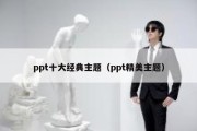 ppt十大经典主题（ppt精美主题）