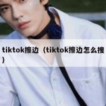 tiktok擦边（tiktok擦边怎么搜）