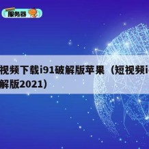 短视频下载i91破解版苹果（短视频ios破解版2021）