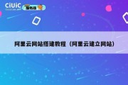 阿里云网站搭建教程（阿里云建立网站）