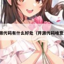 开源代码有什么好处（开源代码啥意思）