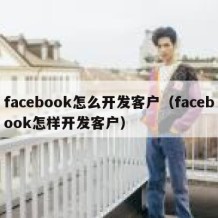 facebook怎么开发客户（facebook怎样开发客户）