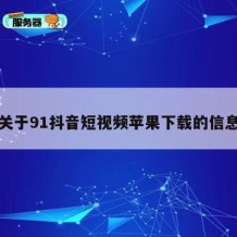 关于91抖音短视频苹果下载的信息