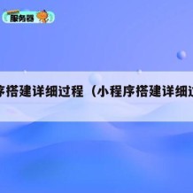 小程序搭建详细过程（小程序搭建详细过程是什么）