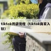 tiktok开店流程（tiktok商家入驻）