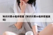 知识付费小程序搭建（知识付费小程序搭建源码）