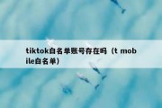 tiktok白名单账号存在吗（t mobile白名单）