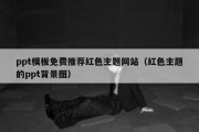 ppt模板免费推荐红色主题网站（红色主题的ppt背景图）