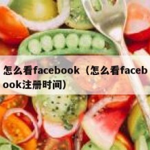 怎么看facebook（怎么看facebook注册时间）