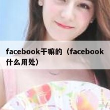 facebook干嘛的（facebook什么用处）