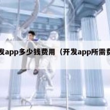 开发app多少钱费用（开发app所需费用）