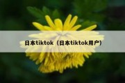 日本tiktok（日本tiktok用户）