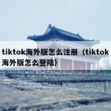 tiktok海外版怎么注册（tiktok海外版怎么登陆）