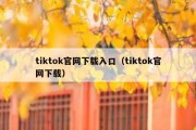 tiktok官网下载入口（tiktok官网下载）