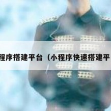 小程序搭建平台（小程序快速搭建平台）