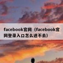 facebook官网（facebook官网登录入口怎么进不去）