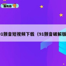 91颤音短视频下载（91颤音破解版）