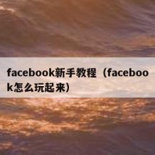 facebook新手教程（facebook怎么玩起来）