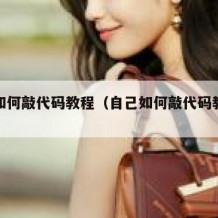 自己如何敲代码教程（自己如何敲代码教程视频）