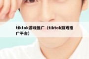 tiktok游戏推广（tiktok游戏推广平台）